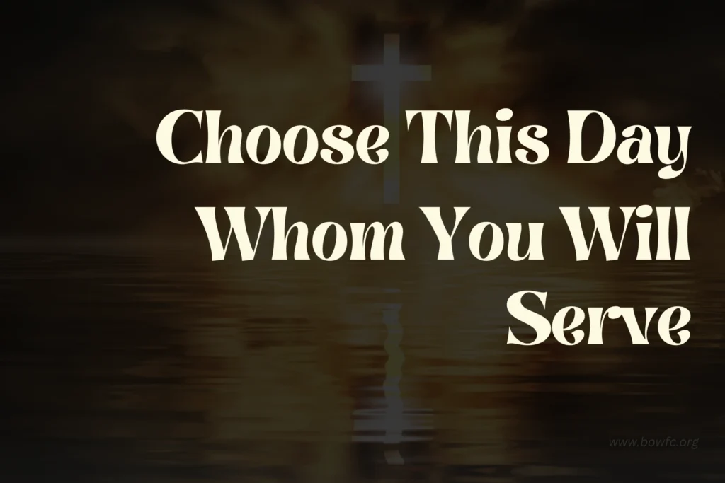 Choose This Day Whom You Will Serve